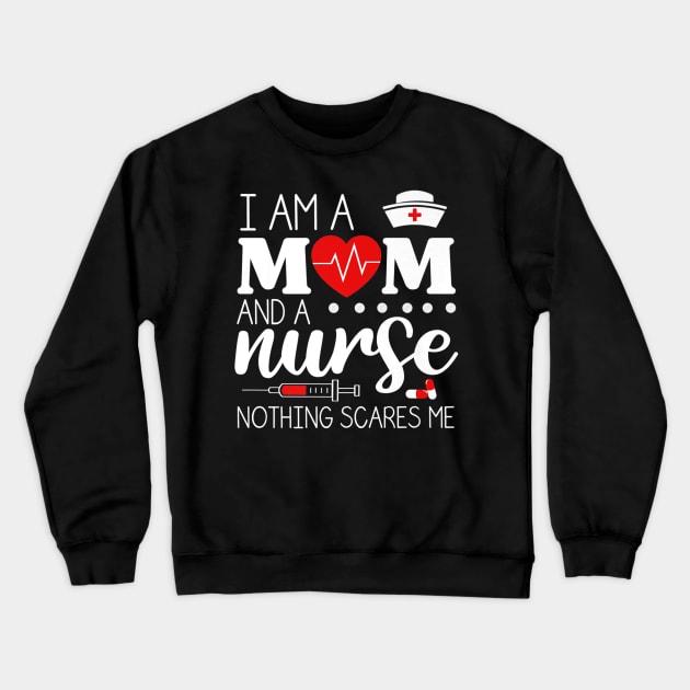 I Am A Mom and A Nurse Nothing Scares Me Funny Nurse T-shirt Crewneck Sweatshirt by AKSA shop